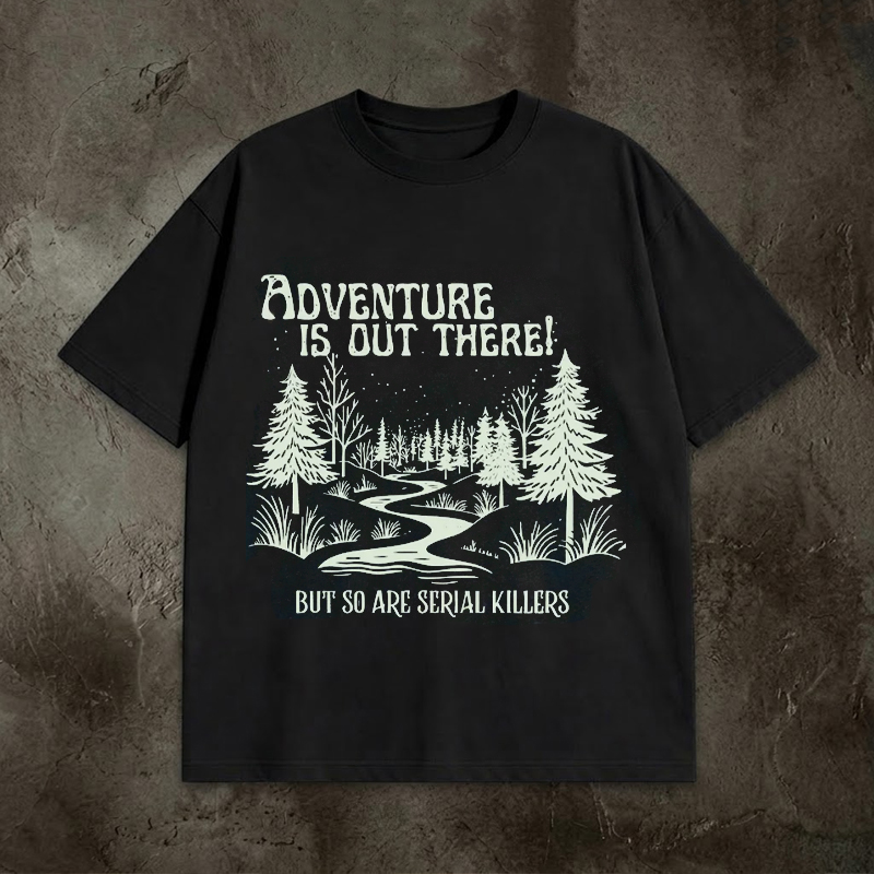 Adventure Is Out There But So Are Serial Killers Shirt