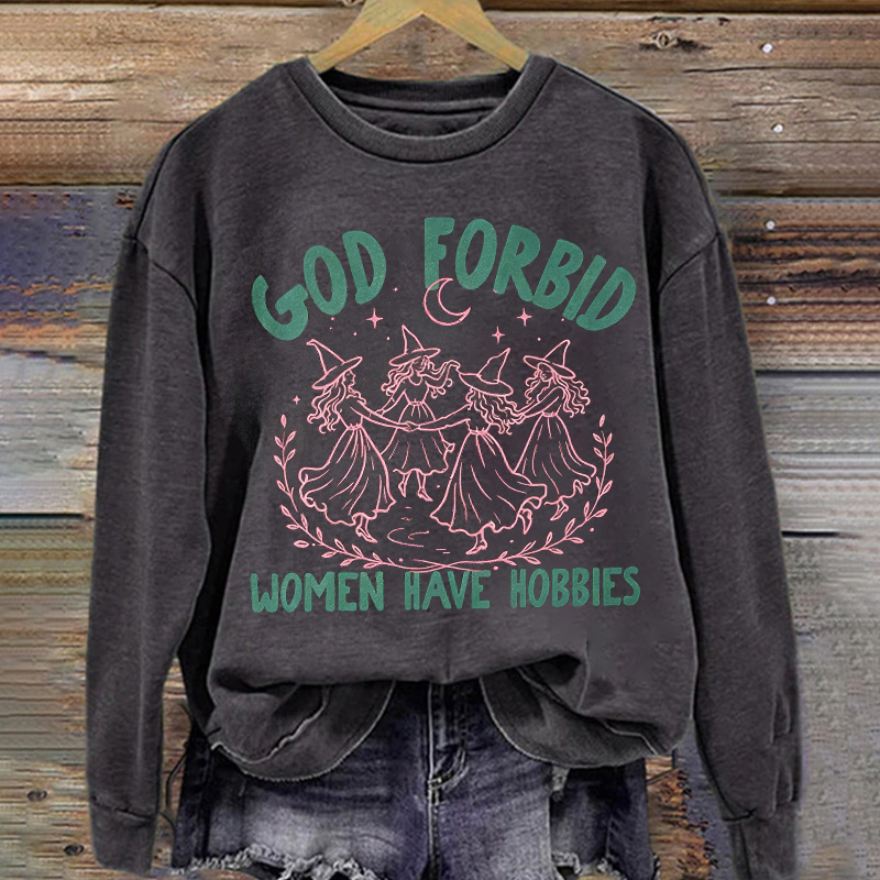 God Forbid Women Have Hobbies Sweatshirt