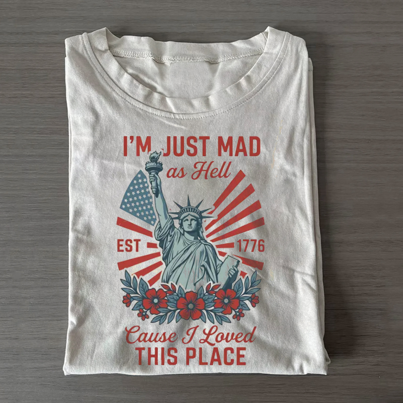 I’m Just Mad As Hell Est. 1776 Cause I Loved This Place T-shirt