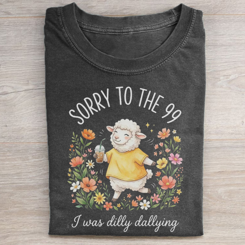 Sorry to the 99 I Was Dilly Dallying T-shirt