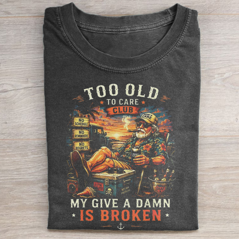 Too Old to Care Club Don't Care My Give A Damn is Broken T-shirt