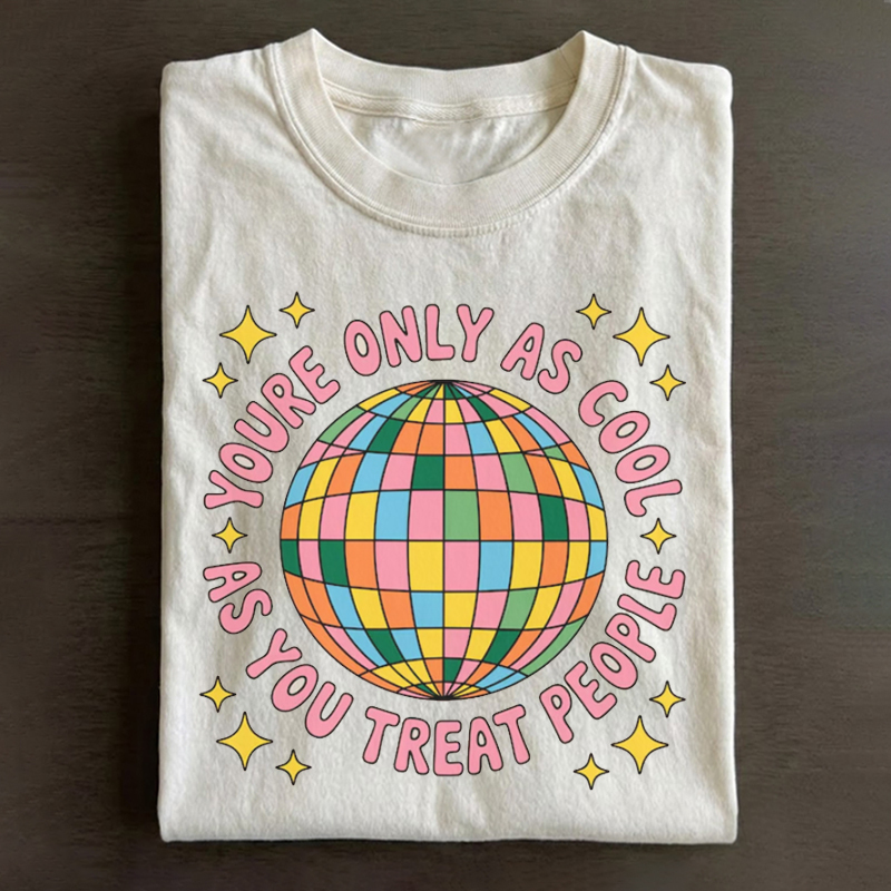 You're Only As Cool As You Treat People T-shirt
