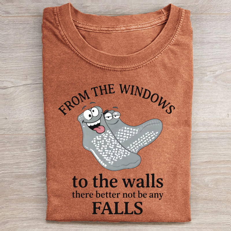 From The Windows To The Walls There Better Not Be Any Falls T-shirt