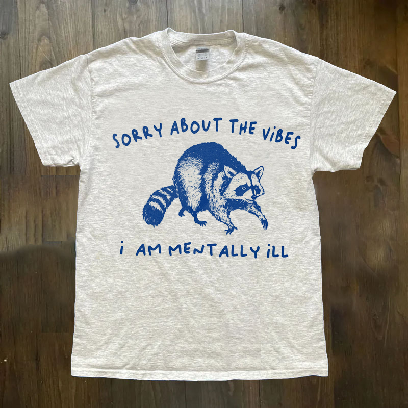Sorry About The Vibes I Am Mentally Ill T-shirt