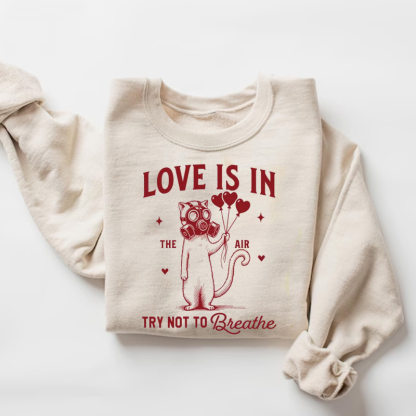Love is in the air try not to Breathe Sweatshirt