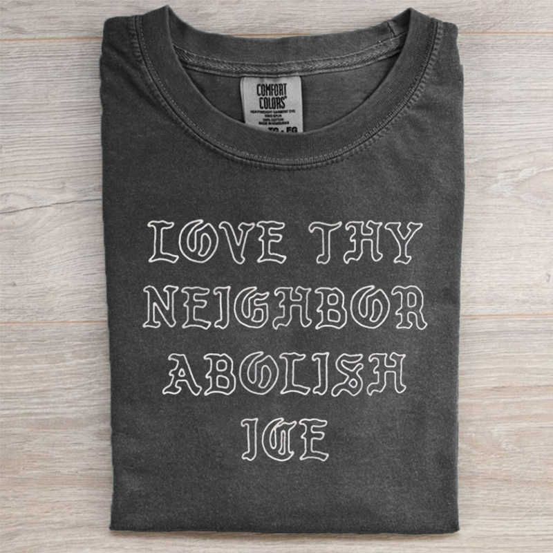 Love thy neighbor abolish ice T-shirt 