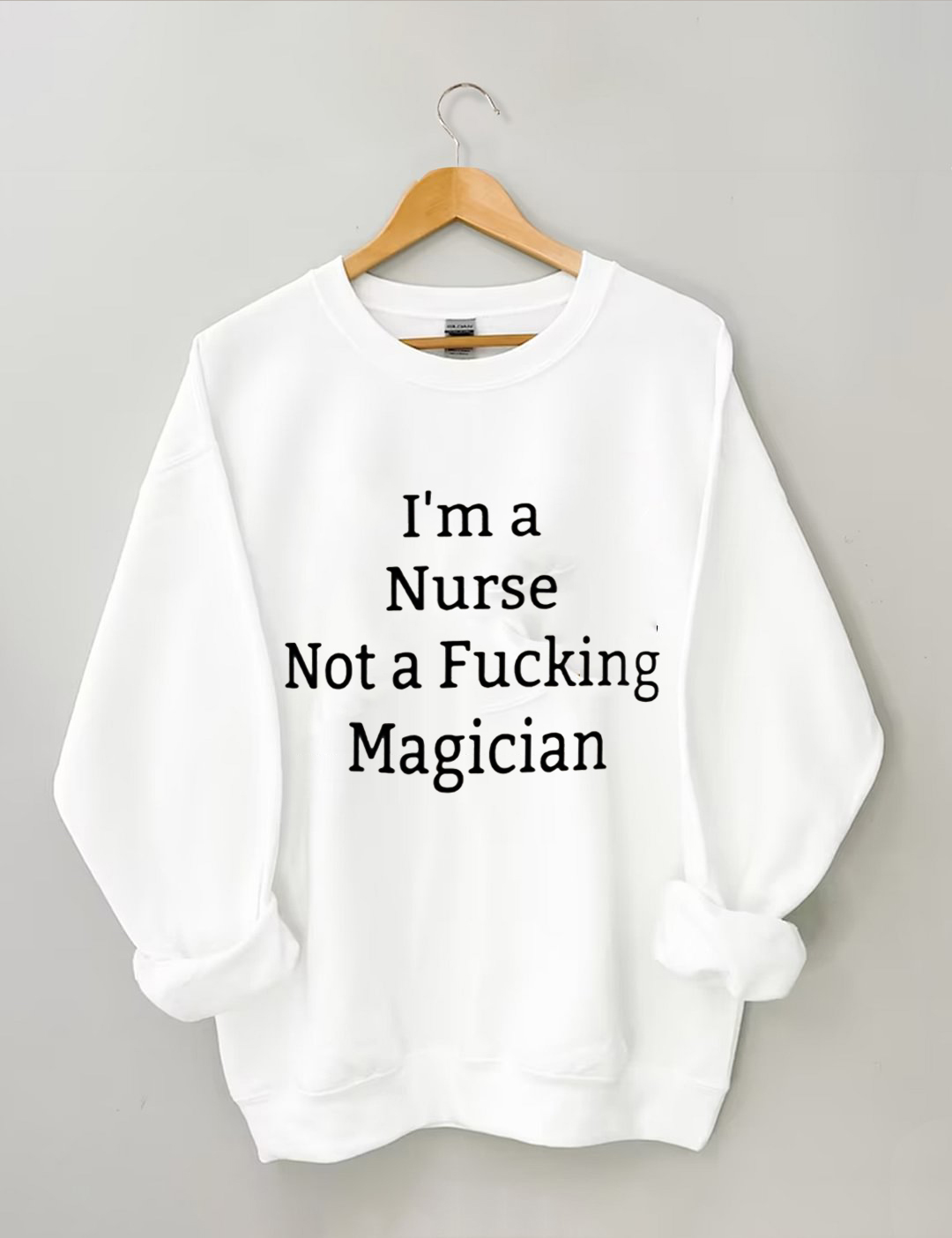 I'm A Nurse Not A Magician Sweatshirt
