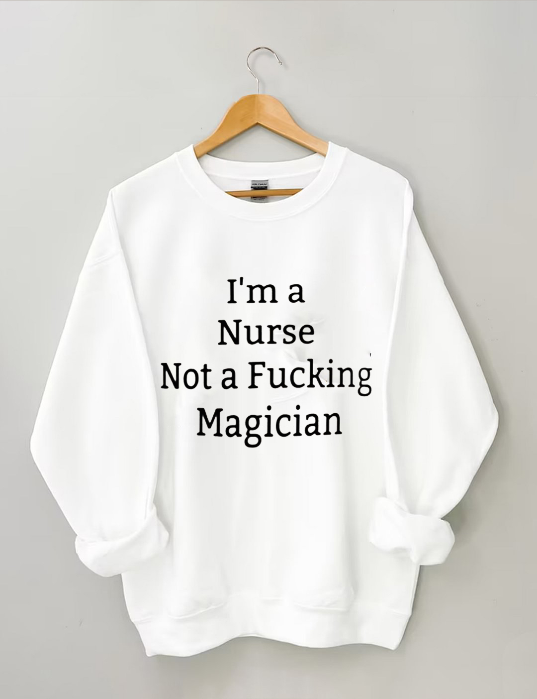 I'm A Nurse Not A Magician Sweatshirt