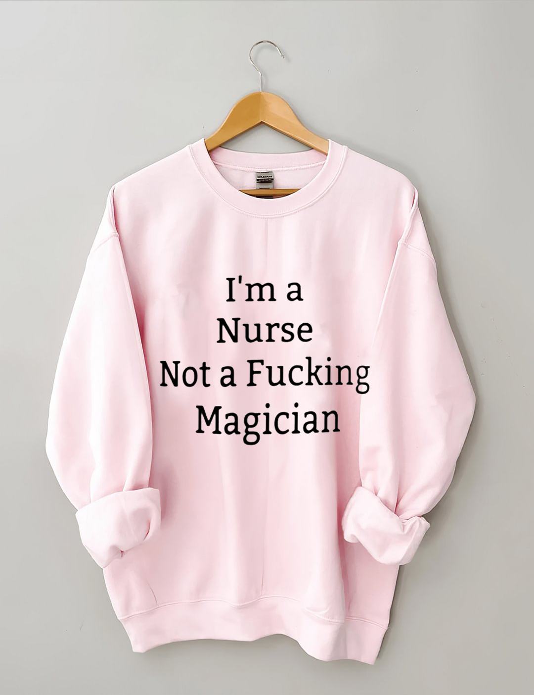 I'm A Nurse Not A Magician Sweatshirt