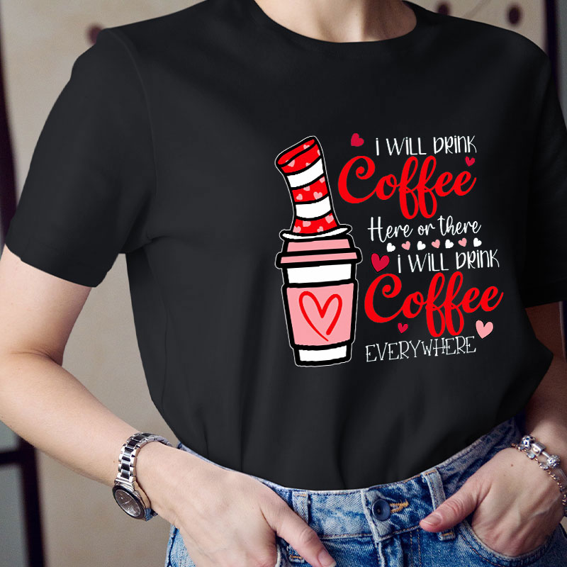 I Will Drink Coffee Here Or There Teacher T-Shirt