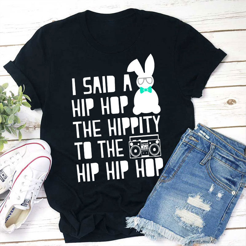 I Said A Hip Hop The Hippity Teacher T-Shirt
