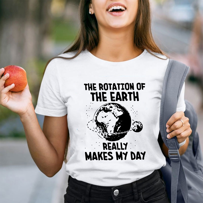 The Rotation Of The Earth Really Makes My Day Teacher T-Shirt