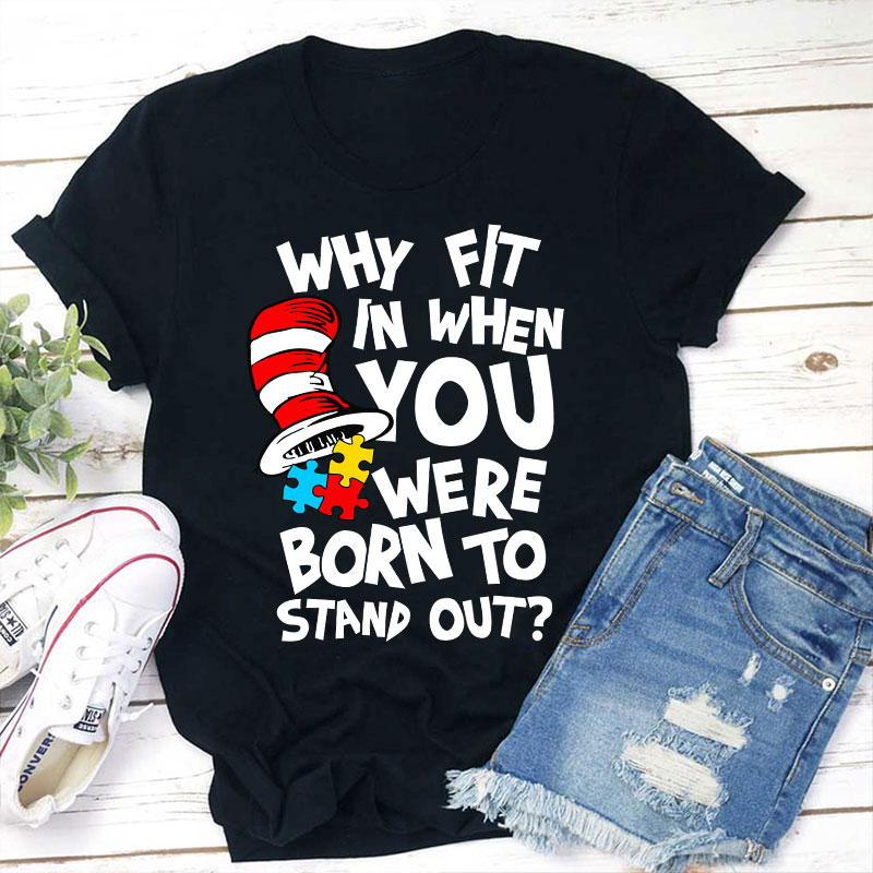 Why Fit In When You Were Born To Stand Out Teacher T-Shirt