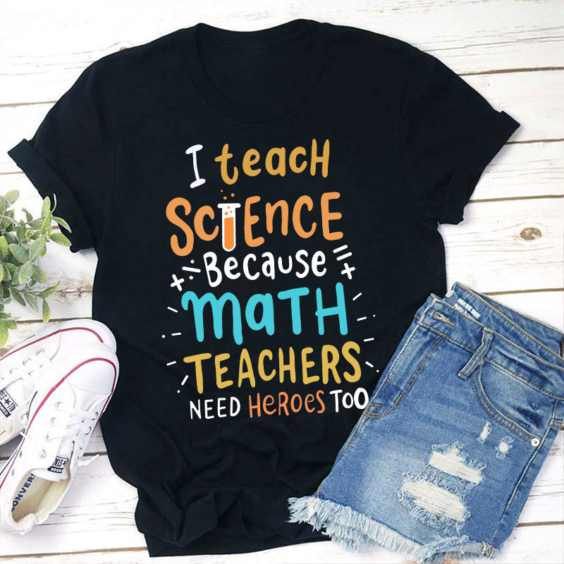 I Teach Science Because Math Teachers Need Heroes Too T-Shirt Sale-Teachersgram