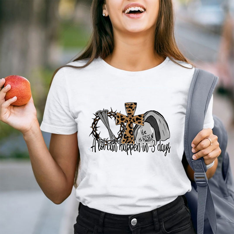 He Is Risen A Lot Can Happen In Three Days Teacher T-Shirt