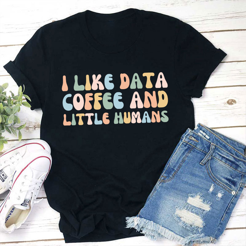 I Like Data Coffee And Little Humans Teacher T-Shirt Sale-Teachersgram