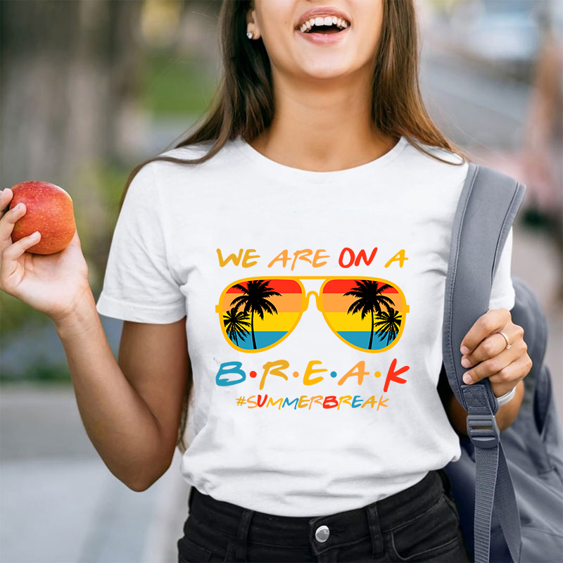 We Are On A Break Summer Break Teacher T-Shirt
