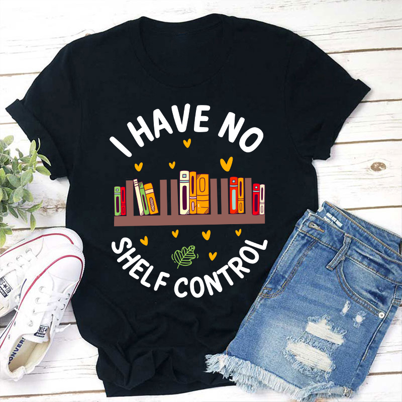 I Have No Shelf Control Teacher T-Shirt