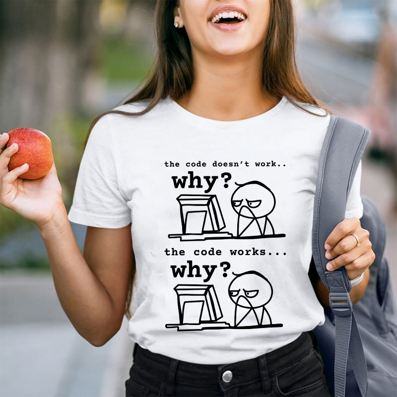 The Code Doesn't Work The Code Works Why Teacher T-Shirt