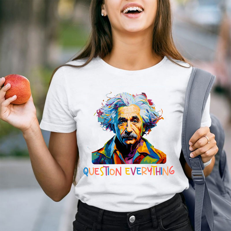 Einstein Question Everything Teacher T-Shirt