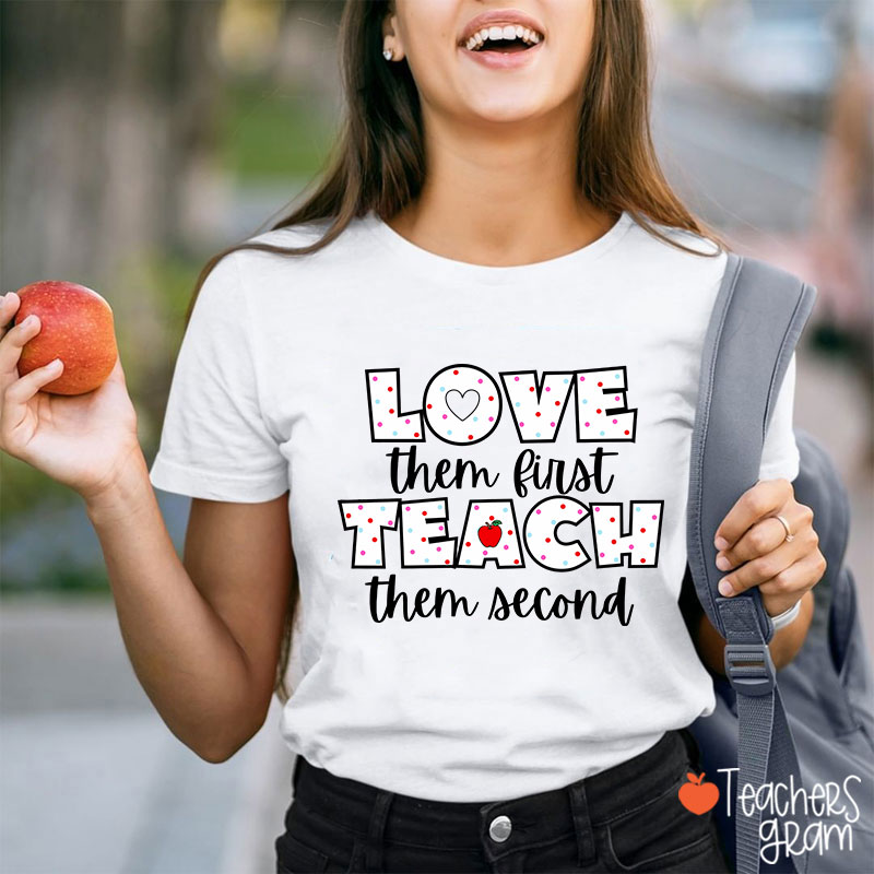 Love Them First Teach Them Second Teacher T-Shirt