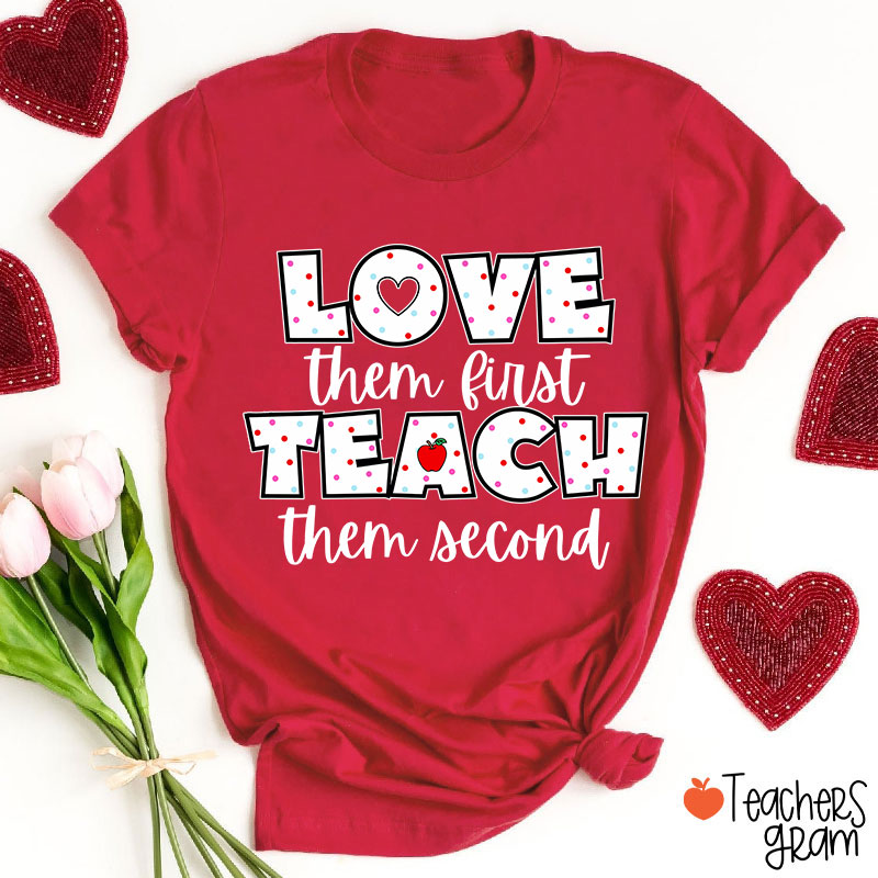 Love Them First Teach Them Second Teacher T-Shirt