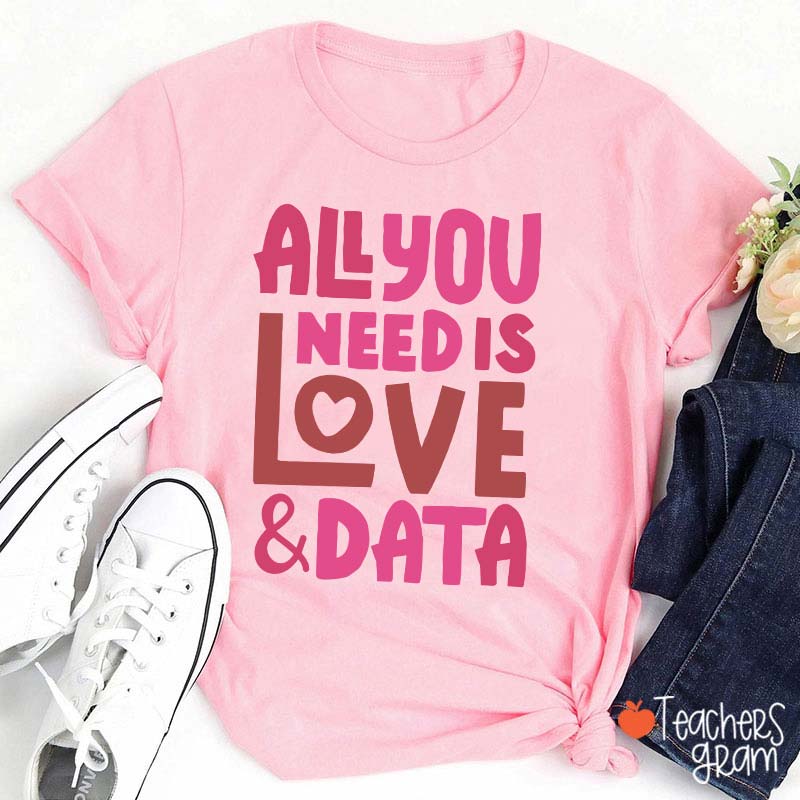 All You Need Is Love And Data Teacher T-Shirt
