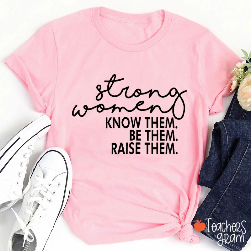 Strong Women Know Them Be Them Teacher T-Shirt