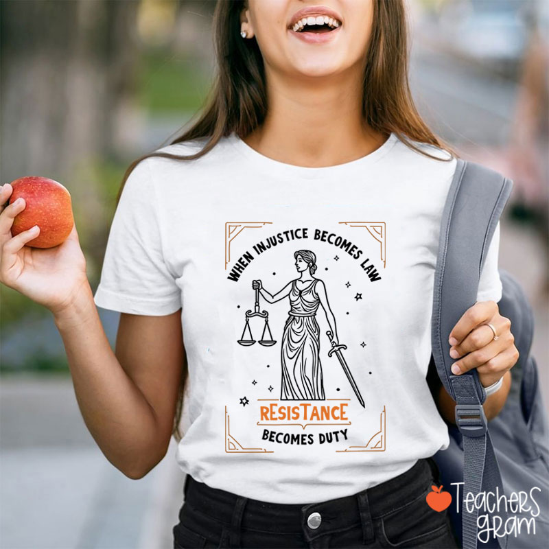 When Injustice Becomes Law Resistance Becomes Duty Teacher T-Shirt