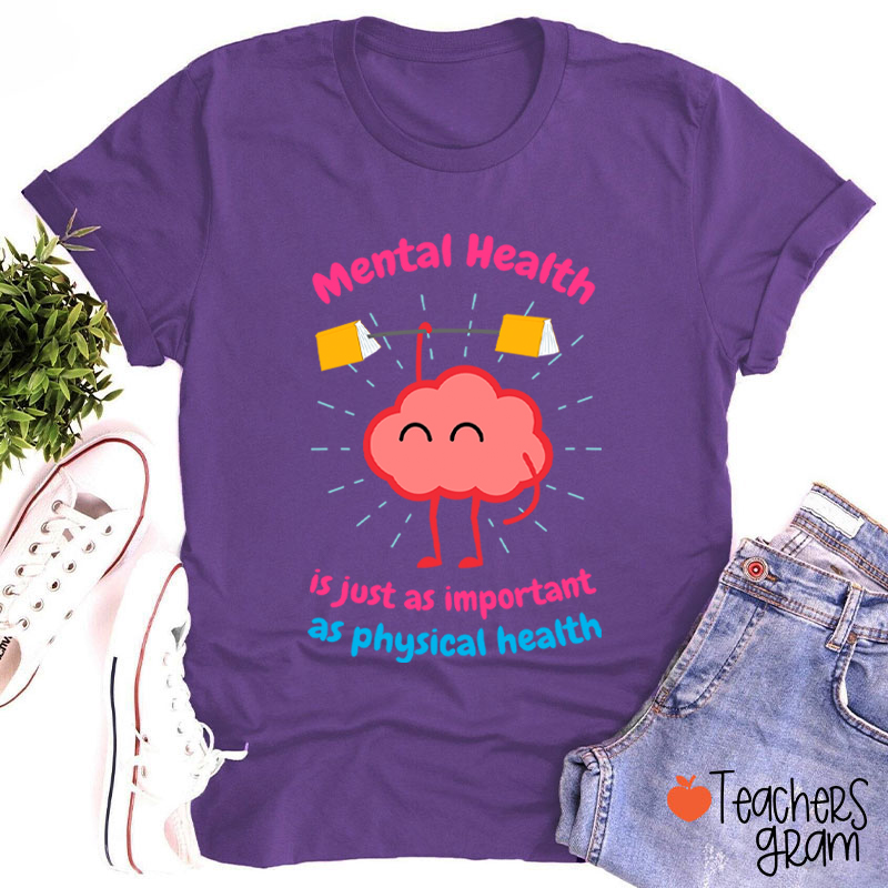 Mental Health Is Just As Important As Physical Health Teacher T-Shirt