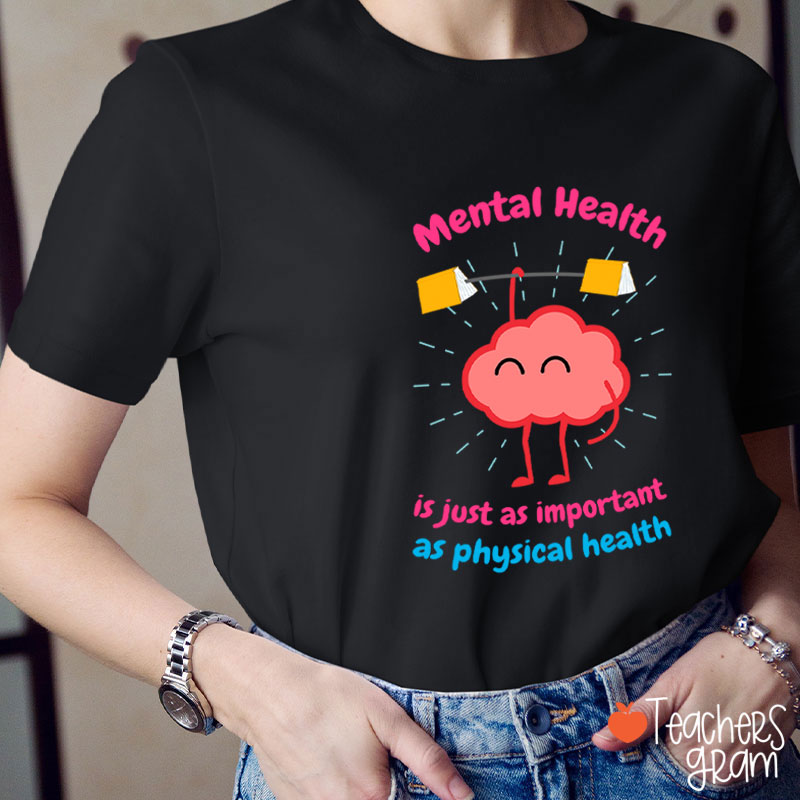 Mental Health Is Just As Important As Physical Health Teacher T-Shirt