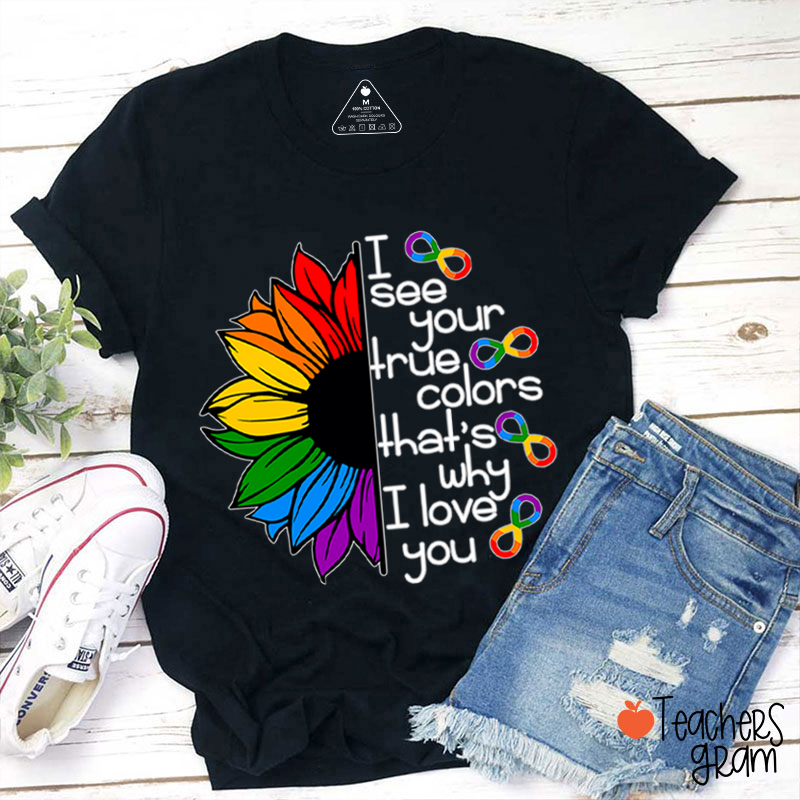 Rainbow Sunflower I See Your True Colors That's Why I Love You Teacher T-Shirt