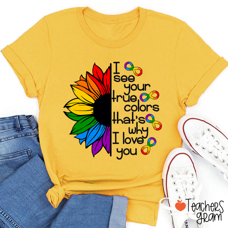 Rainbow Sunflower I See Your True Colors That's Why I Love You Teacher T-Shirt