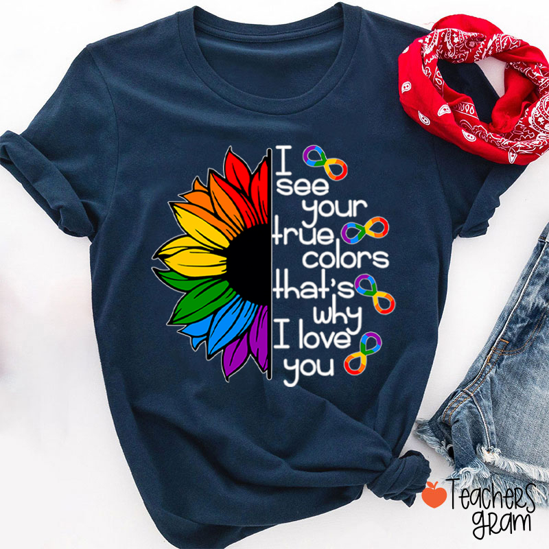 Rainbow Sunflower I See Your True Colors That's Why I Love You Teacher T-Shirt