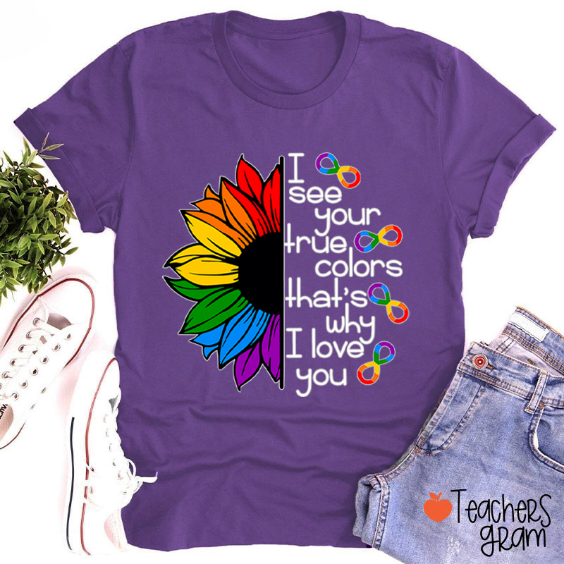 Rainbow Sunflower I See Your True Colors That's Why I Love You Teacher T-Shirt