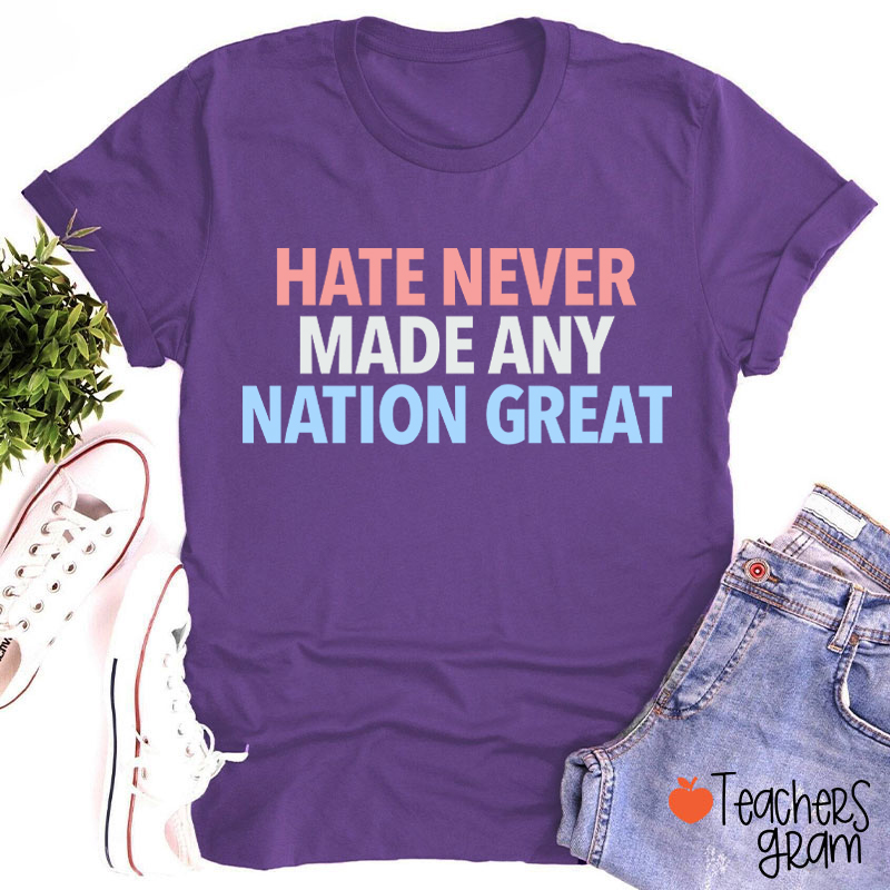 Hate Never Made Any Nation Great Teacher T-Shirt