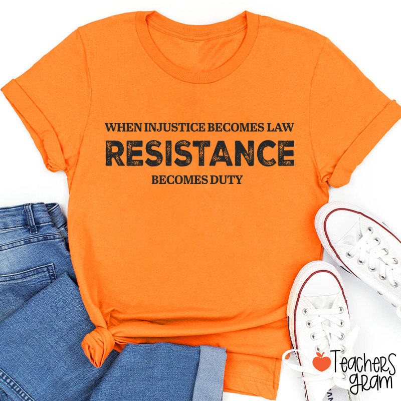 When Injustice Becomes Law Resistance Becomes Duty Teacher T-Shirt