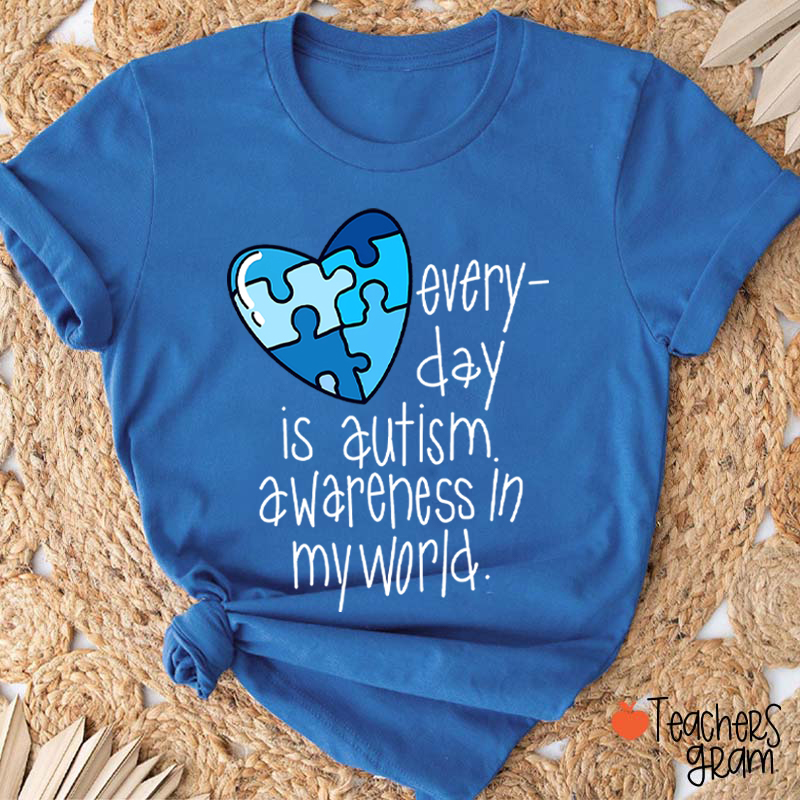 Every Day Is Autism Awareness In My World Teacher T-Shirt