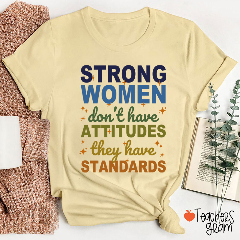 Strong Women Don't Have Attitudes They Have Standards Teacher T-Shirt
