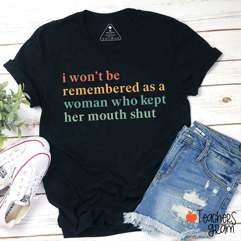 I Won't Be Remembered As A Woman Teacher T-Shirt