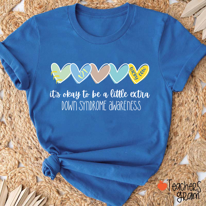 It's Ok To Be A Little Extra Down Syndrome Awareness Teacher T-Shirt