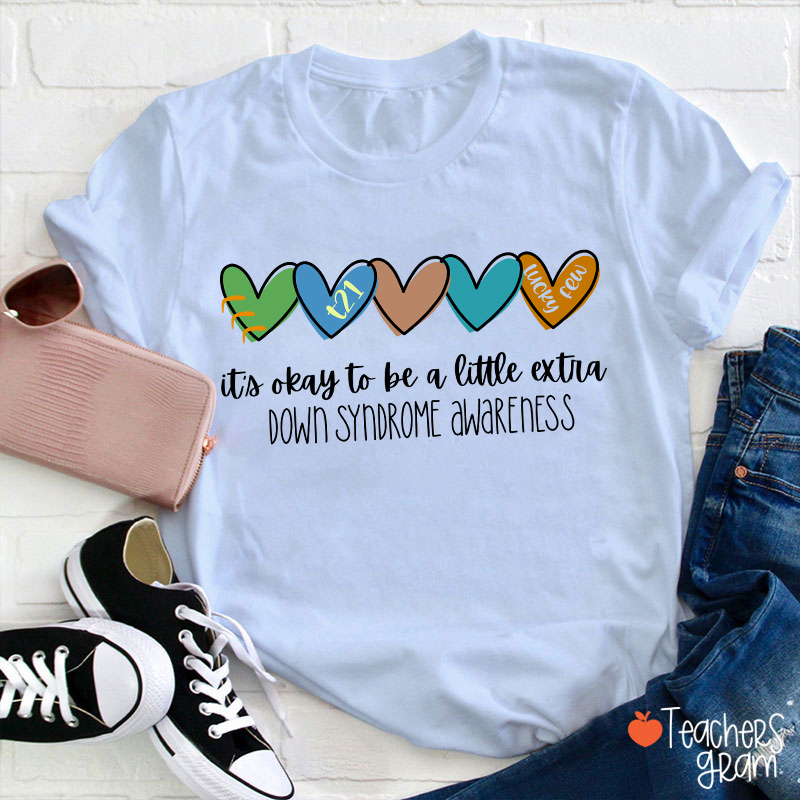 It's Ok To Be A Little Extra Down Syndrome Awareness Teacher T-Shirt
