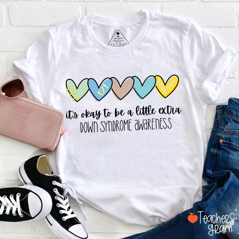 It's Ok To Be A Little Extra Down Syndrome Awareness Teacher T-Shirt