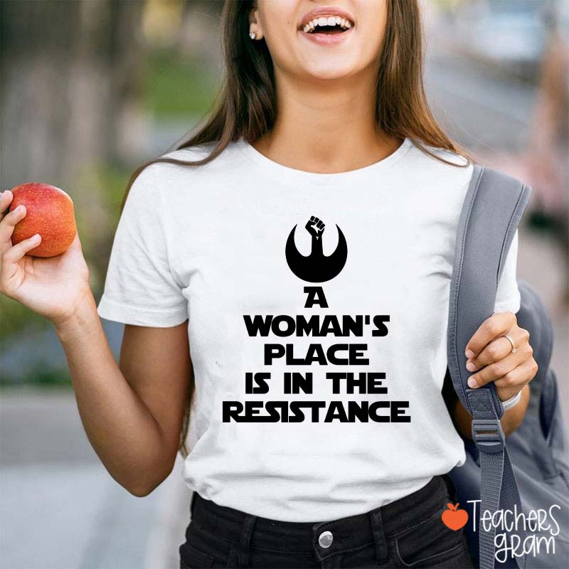 A Woman's Place Is In The Resistance Women's Rights Teacher T-Shirt