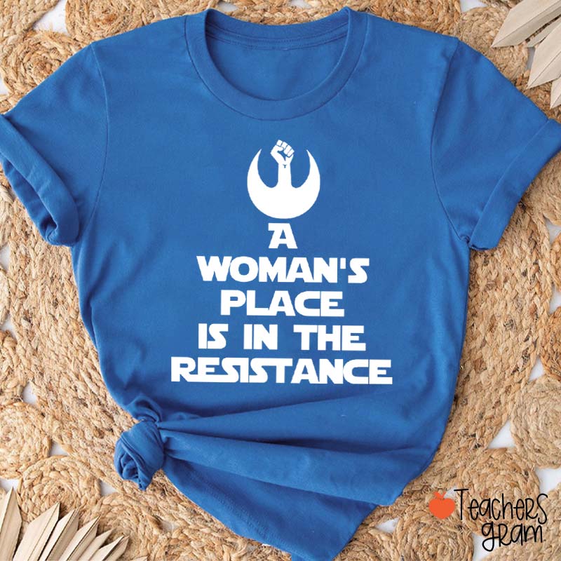 A Woman's Place Is In The Resistance Women's Rights Teacher T-Shirt