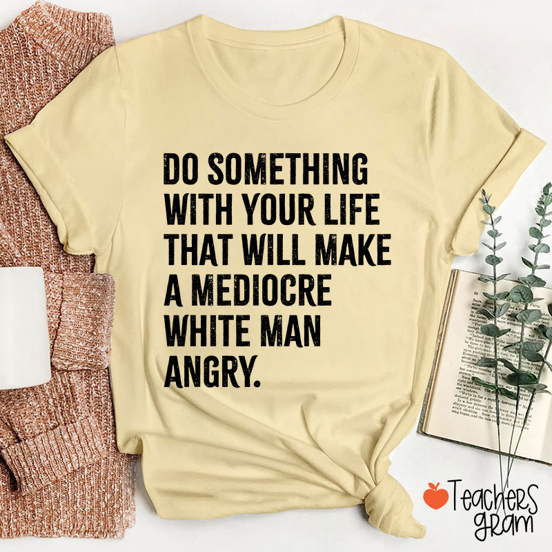 Do Something With Your Life Teacher T-Shirt