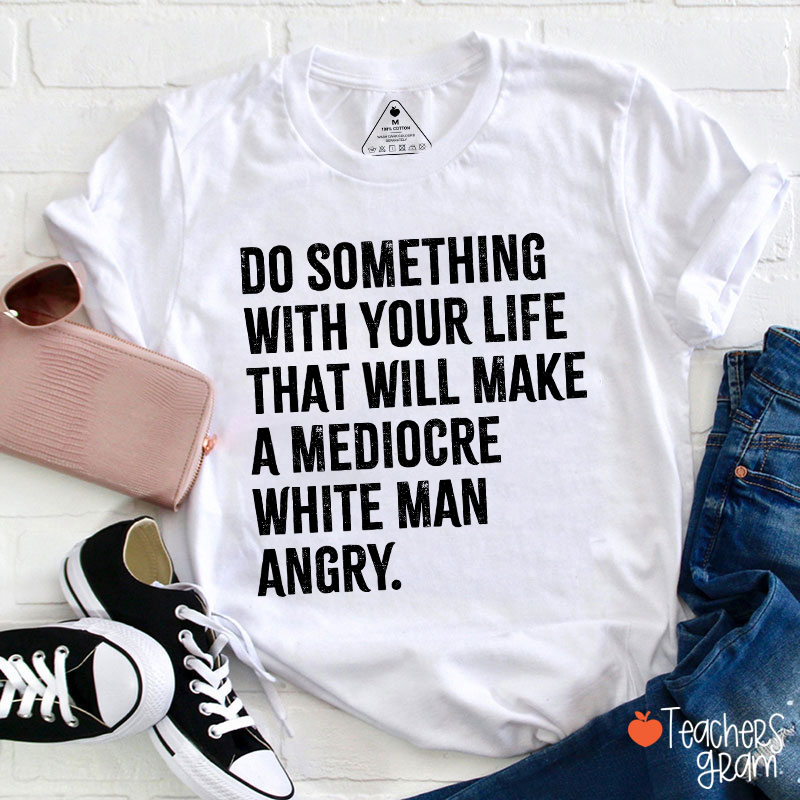 Do Something With Your Life Teacher T-Shirt