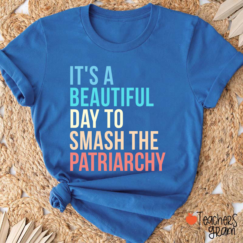 It's A Beautiful Day To Smash The Patriarchy Teacher T-Shirt