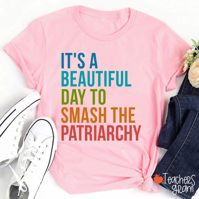 It's A Beautiful Day To Smash The Patriarchy Teacher T-Shirt