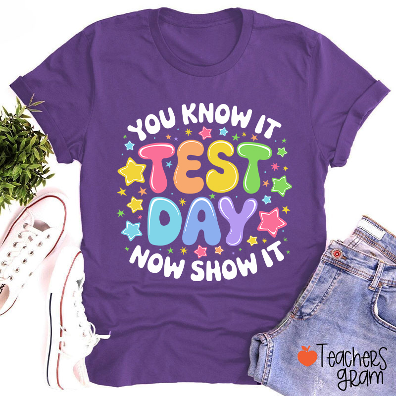 You Know It Test Day Now Show It Teacher T-Shirt